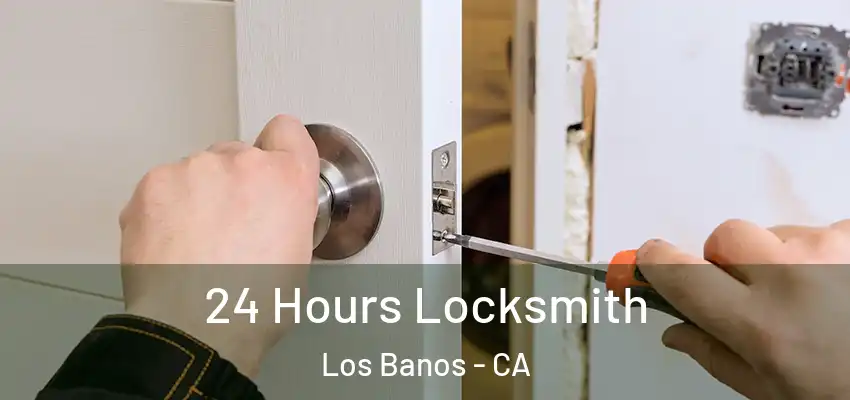 24 Hours Locksmith Los Banos - CA