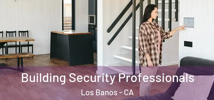 Building Security Professionals Los Banos - CA