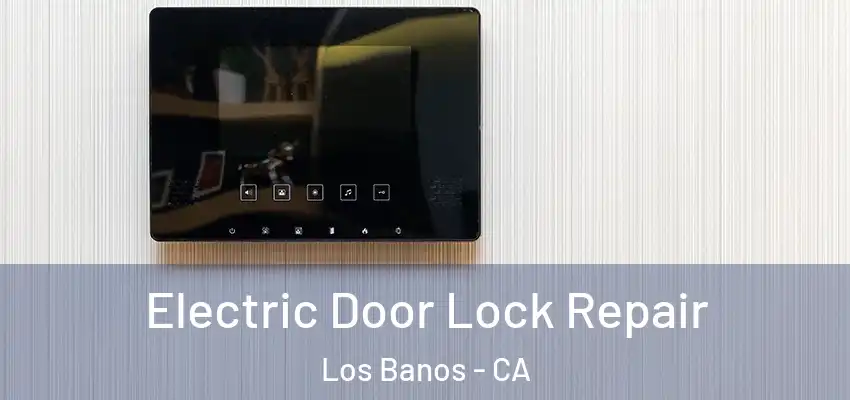  Electric Door Lock Repair Los Banos - CA