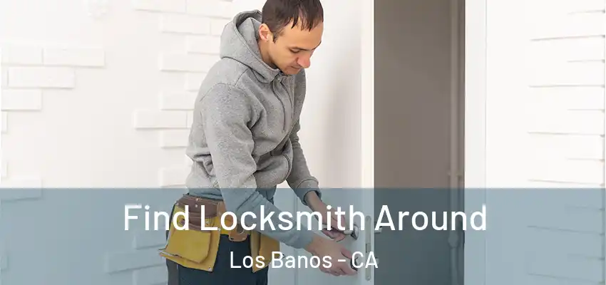 Find Locksmith Around Los Banos - CA