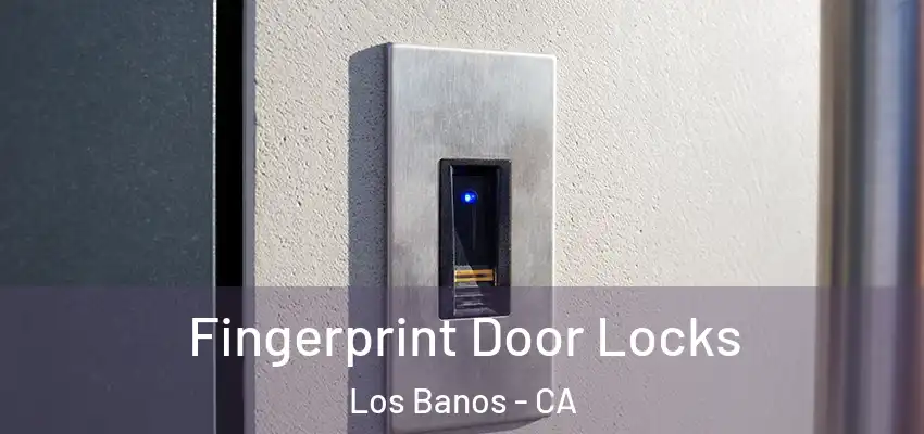 Fingerprint Door Locks Los Banos - CA