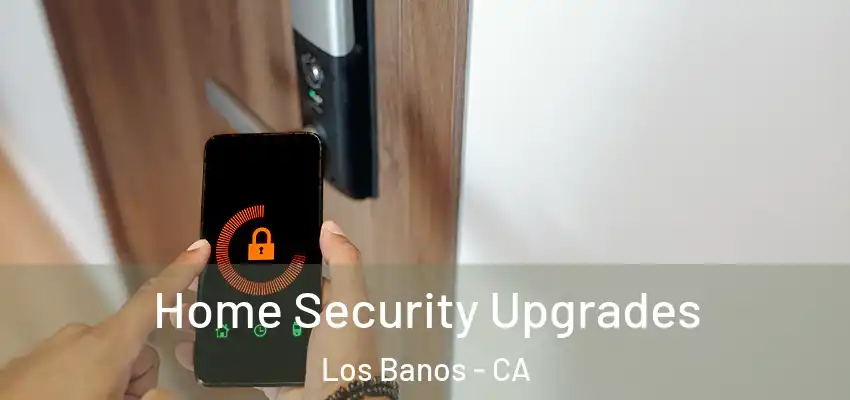  Home Security Upgrades Los Banos - CA