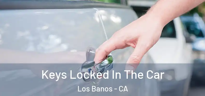  Keys Locked In The Car Los Banos - CA