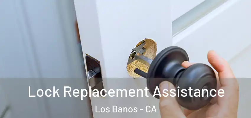 Lock Replacement Assistance Los Banos - CA