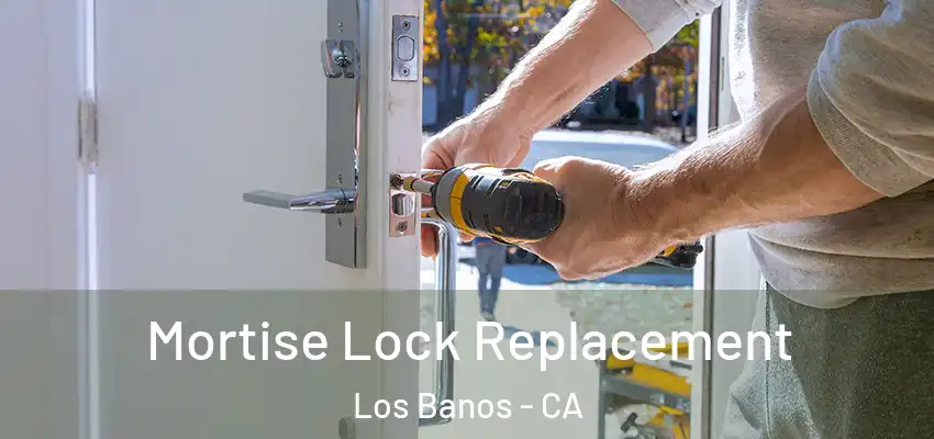 Mortise Lock Replacement Los Banos - CA