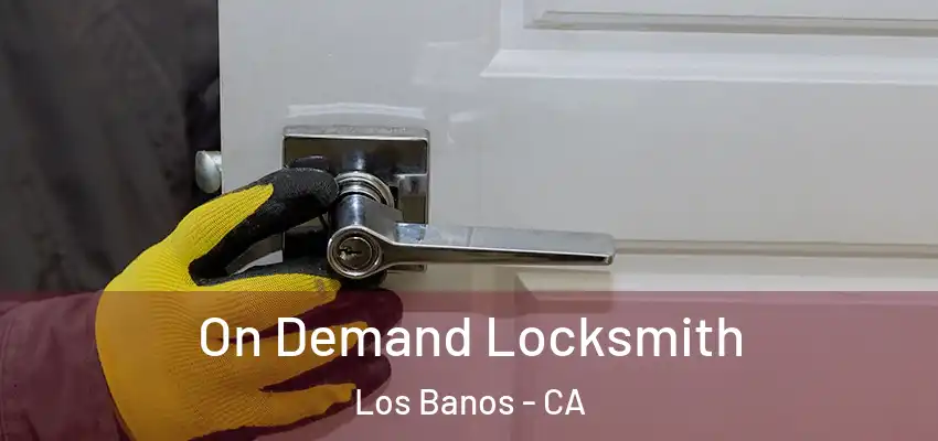 On Demand Locksmith Los Banos - CA
