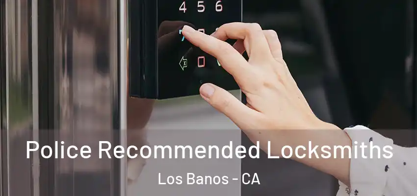  Police Recommended Locksmiths Los Banos - CA