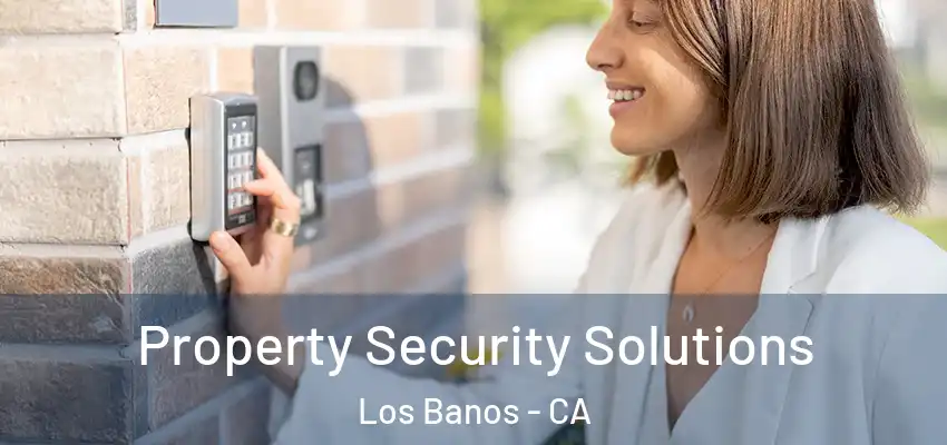 Property Security Solutions Los Banos - CA