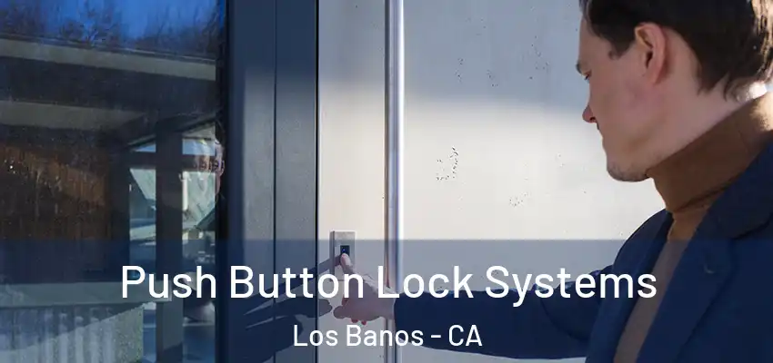  Push Button Lock Systems Los Banos - CA