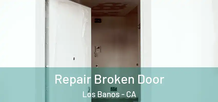 Repair Broken Door Los Banos - CA