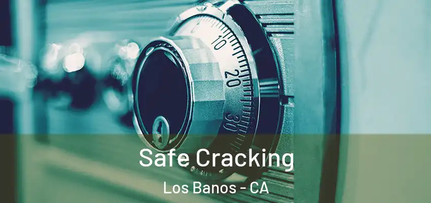  Safe Cracking Los Banos - CA