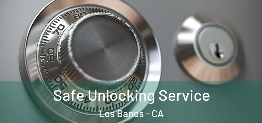 Safe Unlocking Service Los Banos - CA