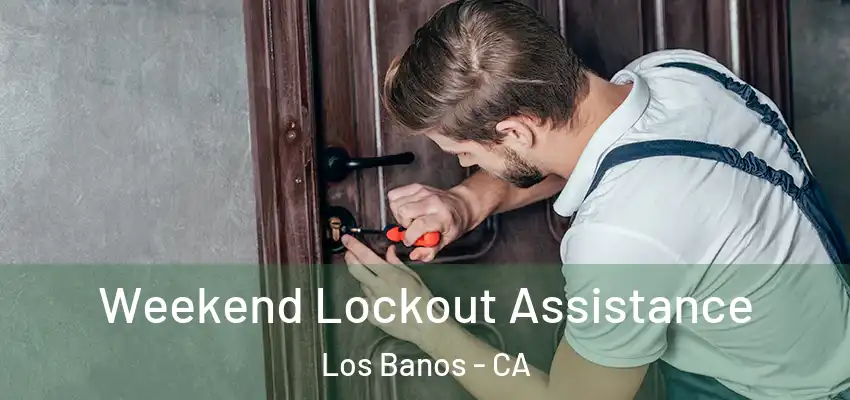 Weekend Lockout Assistance Los Banos - CA