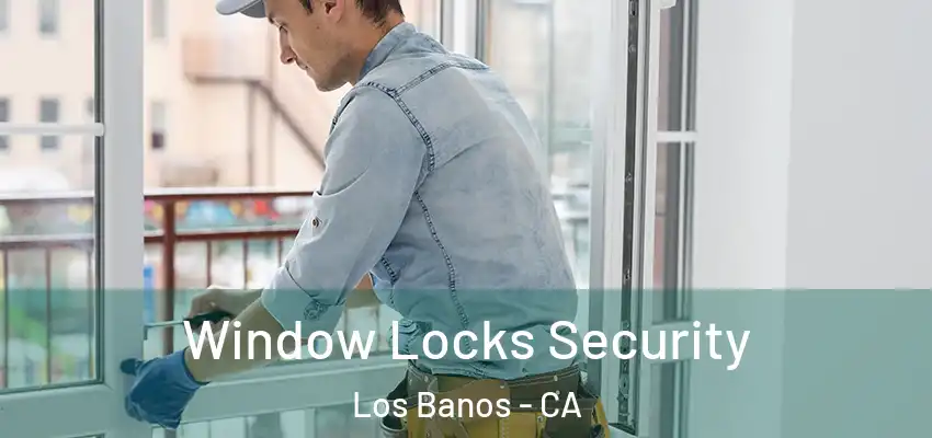  Window Locks Security Los Banos - CA